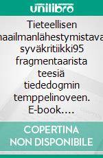 Tieteellisen maailmanlähestymistavan syväkritiikki95 fragmentaarista teesiä tiededogmin temppelinoveen. E-book. Formato EPUB ebook di R. A. Karmanen