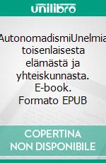 AutonomadismiUnelmia toisenlaisesta elämästä ja yhteiskunnasta. E-book. Formato EPUB ebook