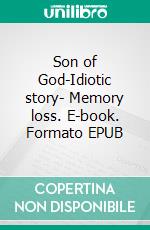 Son of God-Idiotic story- Memory loss. E-book. Formato EPUB ebook