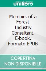 Memoirs of a Forest Industry Consultant. E-book. Formato EPUB ebook