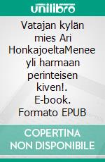 Vatajan kylän mies Ari HonkajoeltaMenee yli harmaan perinteisen kiven!. E-book. Formato EPUB ebook