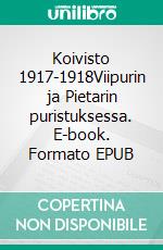 Koivisto 1917-1918Viipurin ja Pietarin puristuksessa. E-book. Formato EPUB ebook