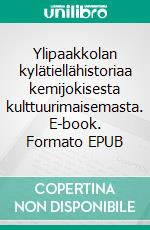 Ylipaakkolan kylätiellähistoriaa kemijokisesta kulttuurimaisemasta. E-book. Formato EPUB ebook di Virpi Vainio