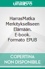 HarrasMatka Merkitykselliseen Elämään. E-book. Formato EPUB ebook di Paulus Ruuskanen