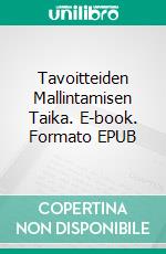 Tavoitteiden Mallintamisen Taika. E-book. Formato EPUB ebook