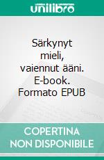 Särkynyt mieli, vaiennut ääni. E-book. Formato EPUB ebook