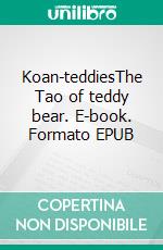 Koan-teddiesThe Tao of teddy bear. E-book. Formato EPUB ebook di Jarmo Saarti