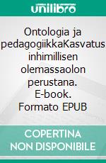 Ontologia ja pedagogiikkaKasvatus inhimillisen olemassaolon perustana. E-book. Formato EPUB ebook di Teemu Jokela