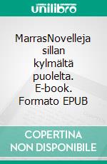 MarrasNovelleja sillan kylmältä puolelta. E-book. Formato EPUB ebook di Hanna Oittinen