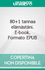 80+1 tarinaa elämästäni. E-book. Formato EPUB ebook di Leena Sorvali