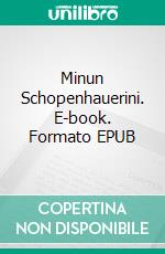 Minun Schopenhauerini. E-book. Formato EPUB ebook di Tuula Rokka