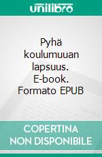 Pyhä koulumuuan lapsuus. E-book. Formato EPUB ebook