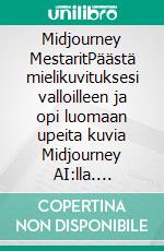 Midjourney MestaritPäästä mielikuvituksesi valloilleen ja opi luomaan upeita kuvia Midjourney AI:lla. E-book. Formato EPUB ebook