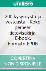 200 kysymystä ja vastausta - Koko perheen tietovisakirja. E-book. Formato EPUB ebook