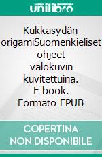 Kukkasydän origamiSuomenkieliset ohjeet valokuvin kuvitettuina. E-book. Formato EPUB ebook