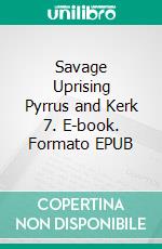 Savage Uprising Pyrrus and Kerk 7. E-book. Formato EPUB ebook di Stig Granfors