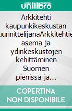 Arkkitehti kaupunkikeskustan suunnittelijanaArkkitehtien asema ja ydinkeskustojen kehittäminen Suomen pienissä ja keskisuurissa kaupungeissa.. E-book. Formato EPUB