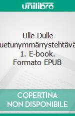 Ulle Dulle Luetunymmärrystehtävät 1. E-book. Formato EPUB