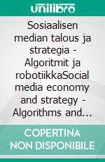 Sosiaalisen median talous ja strategia - Algoritmit ja robotiikkaSocial media economy and strategy - Algorithms and robotics. E-book. Formato EPUB ebook di Matti Luostarinen