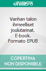 Vanhan talon ihmeelliset joulutarinat. E-book. Formato EPUB ebook di Hannu Ylönen