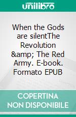 When the Gods are silentThe Revolution & The Red Army. E-book. Formato EPUB ebook di Mikhail Soloviev