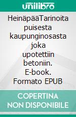 HeinäpääTarinoita puisesta kaupunginosasta joka upotettiin betoniin. E-book. Formato EPUB