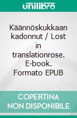 Käännöskukkaan kadonnut / Lost in translationrose. E-book. Formato EPUB ebook di Mikko Gromov