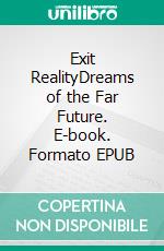 Exit RealityDreams of the Far Future. E-book. Formato EPUB