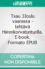 Tsau 3Joulu vaarassa - tehtävä Hiirenkorvatunturilla. E-book. Formato EPUB ebook