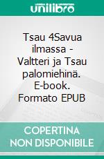 Tsau 4Savua ilmassa - Valtteri ja Tsau palomiehinä. E-book. Formato EPUB ebook di Seppo Keinänen