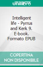 Intelligent life - Pyrrus and Kerk 9. E-book. Formato EPUB ebook