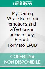 My Darling WreckNotes on emotions and affections in archaeology. E-book. Formato EPUB ebook