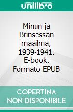 Minun ja Brinsessan maailma, 1939-1941. E-book. Formato EPUB ebook