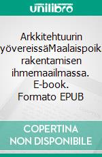 Arkkitehtuurin syövereissäMaalaispoika rakentamisen ihmemaailmassa. E-book. Formato EPUB ebook