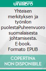 Yhteisen merkityksen ja työnilon puolestaPuheenvuoro suomalaisesta johtamisesta. E-book. Formato EPUB ebook