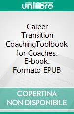 Career Transition CoachingToolbook for Coaches. E-book. Formato EPUB ebook