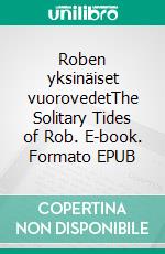 Roben yksinäiset vuorovedetThe Solitary Tides of Rob. E-book. Formato EPUB ebook