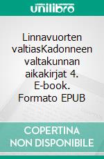 Linnavuorten valtiasKadonneen valtakunnan aikakirjat 4. E-book. Formato EPUB ebook