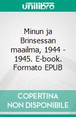 Minun ja Brinsessan maailma, 1944 - 1945. E-book. Formato EPUB ebook