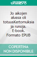 Jo aikojen alussa oli totuusKertomuksia ja runoja. E-book. Formato EPUB ebook