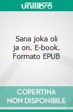 Sana joka oli ja on. E-book. Formato EPUB ebook