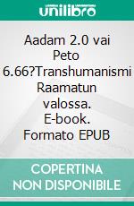 Aadam 2.0 vai Peto 6.66?Transhumanismi Raamatun valossa. E-book. Formato EPUB ebook