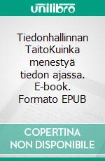 Tiedonhallinnan TaitoKuinka menestyä tiedon ajassa. E-book. Formato EPUB ebook