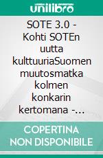 SOTE 3.0 - Kohti SOTEn uutta kulttuuriaSuomen muutosmatka kolmen konkarin kertomana - Kansalaisten pärjääminen ja pärjäämistaidot keskiössä - SOTE 3.0: uusi toimintatapa ja uusi organisaatio. E-book. Formato EPUB ebook
