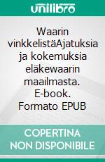 Waarin vinkkelistäAjatuksia ja kokemuksia eläkewaarin maailmasta. E-book. Formato EPUB ebook