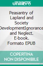 Peasantry of Lapland and Society DevelopmentIgnorance and Neglect. E-book. Formato EPUB ebook