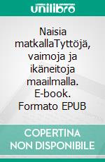 Naisia matkallaTyttöjä, vaimoja ja ikäneitoja maailmalla. E-book. Formato EPUB ebook