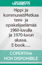 Hippi ja kommunistiMetkaa teini- ja opiskelijaelämää 1960-luvulla ja 1970-luvun alussa. E-book. Formato EPUB ebook