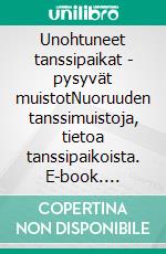 Unohtuneet tanssipaikat - pysyvät muistotNuoruuden tanssimuistoja, tietoa tanssipaikoista. E-book. Formato EPUB ebook di Timo Honkala