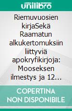Riemuvuosien kirjaSekä Raamatun alkukertomuksiin liittyviä apokryfikirjoja: Mooseksen ilmestys ja 12 Patriarkan testamentit. E-book. Formato EPUB ebook